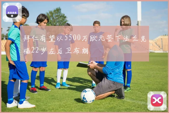 拜仁有望以5500万欧元签下法兰克福22岁左后卫布朗